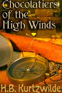 Chocolatiers of the High Winds by H.B. Kurtzwilde