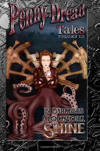 Penny Dread Tales: Volume III: In Darkness Clockwork Shine