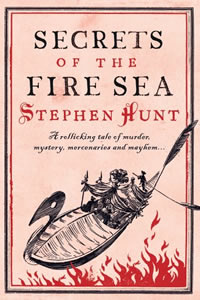 Secrets of the Fire Sea by Stephen Hunt