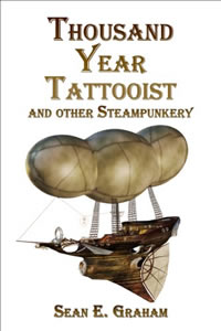 Thousand Year Tattooist & Other Steampunkery by Sean E. Graham