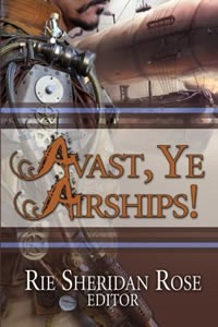 Avast, Ye Airships!  Edited by Rie Sheridan Rose